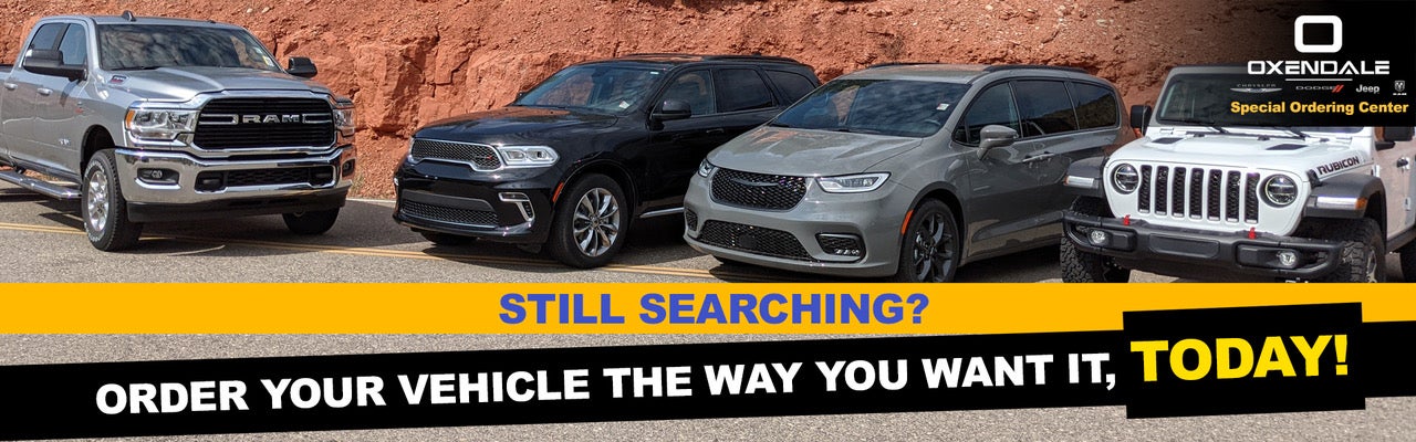 Still Searching? Order your vehicle the way you want it, Today! 